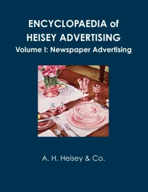 ENCYCLOPAEDIA of HEISEY ADVERTISING - Volume I: Newspaper Advertising
